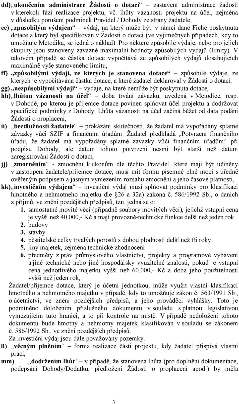 který byl specifikován v Žádosti o dotaci (ve výjimečných případech, kdy to umožňuje Metodika, se jedná o náklad).