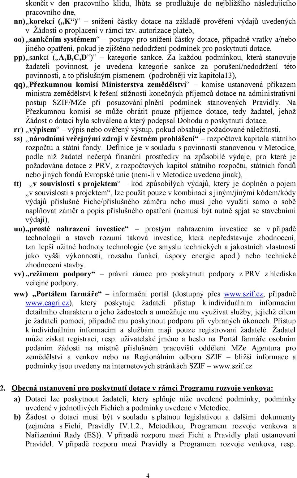 autorizace plateb, oo) sankčním systémem postupy pro snížení částky dotace, případně vratky a/nebo jiného opatření, pokud je zjištěno nedodržení podmínek pro poskytnutí dotace, pp) sankcí ( A,B,C,D )