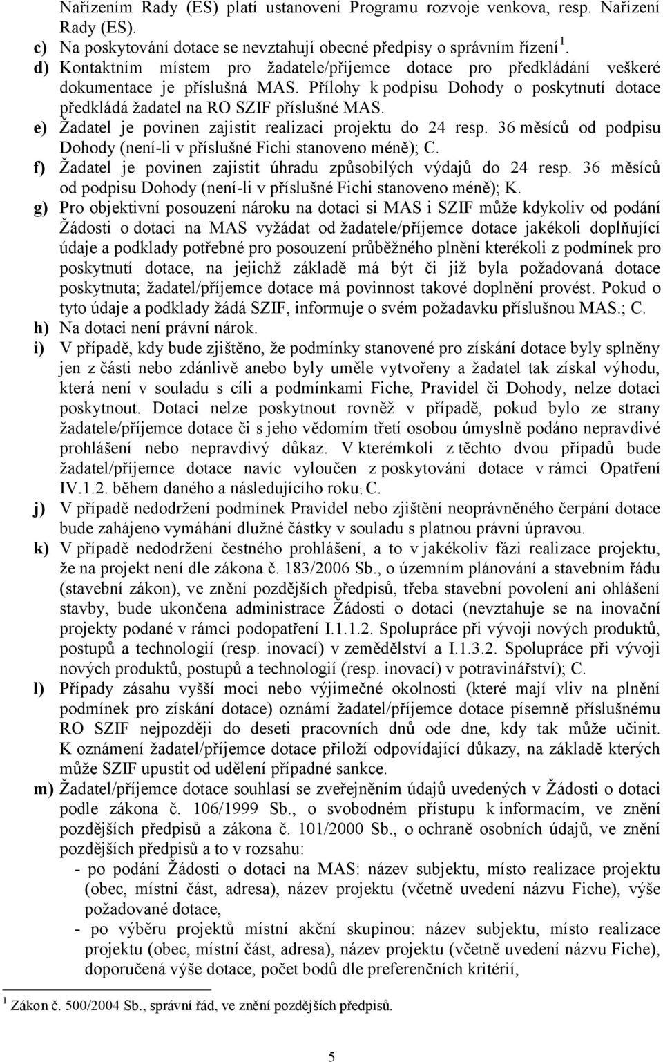 e) Žadatel je povinen zajistit realizaci projektu do 24 resp. 36 měsíců od podpisu Dohody (není-li v příslušné Fichi stanoveno méně); C.