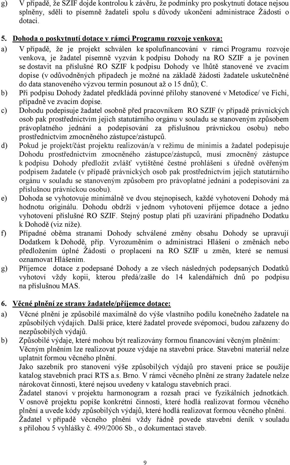 RO SZIF a je povinen se dostavit na příslušné RO SZIF k podpisu Dohody ve lhůtě stanovené ve zvacím dopise (v odůvodněných případech je možné na základě žádosti žadatele uskutečněné do data