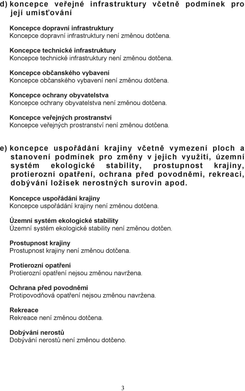 Koncepce ochrany obyvatelstva Koncepce ochrany obyvatelstva ní změnou dotčena. Koncepce veřejných prostranství Koncepce veřejných prostranství ní změnou dotčena.