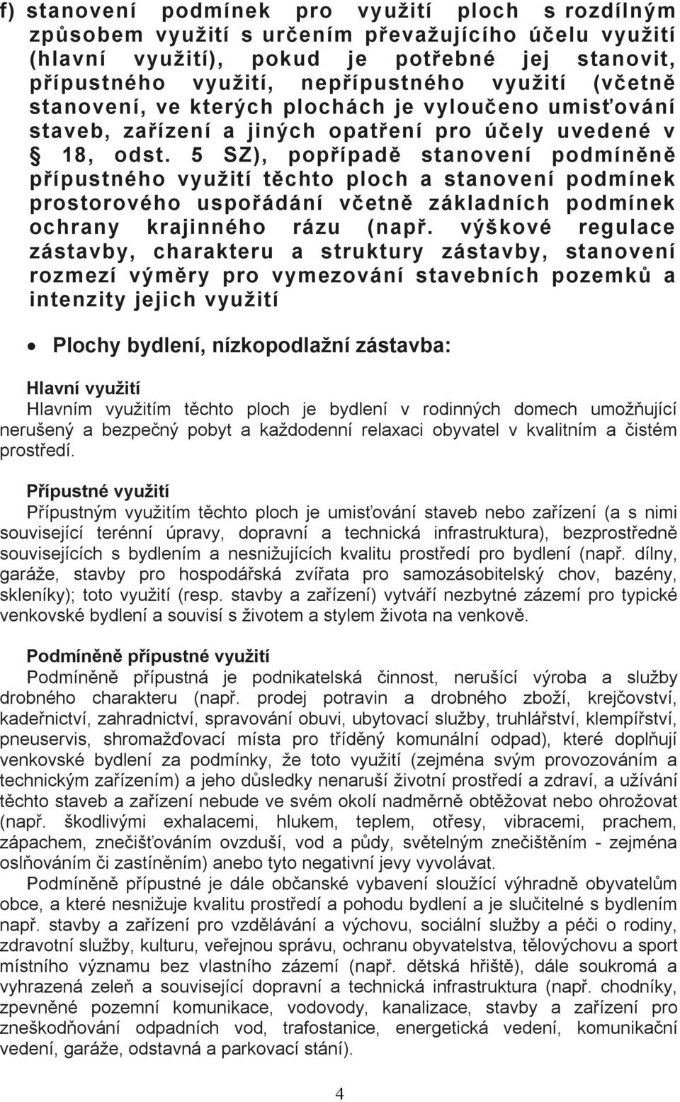 5 SZ), popřípadě stanovení podmíněně přípustného využití těchto ploch a stanovení podmík prostorového uspořádání včetně základních podmík ochrany krajinného rázu (např.