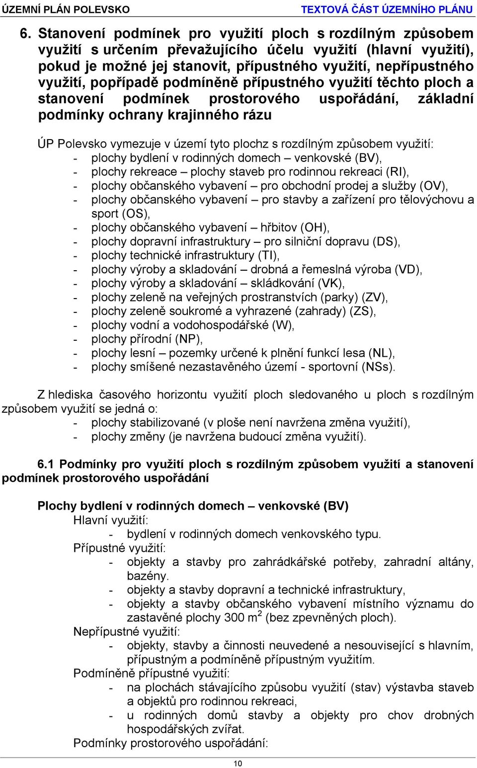 způsobem využití: - plochy bydlení v rodinných domech venkovské (BV), - plochy rekreace plochy staveb pro rodinnou rekreaci (RI), - plochy občanského vybavení pro obchodní prodej a služby (OV), -