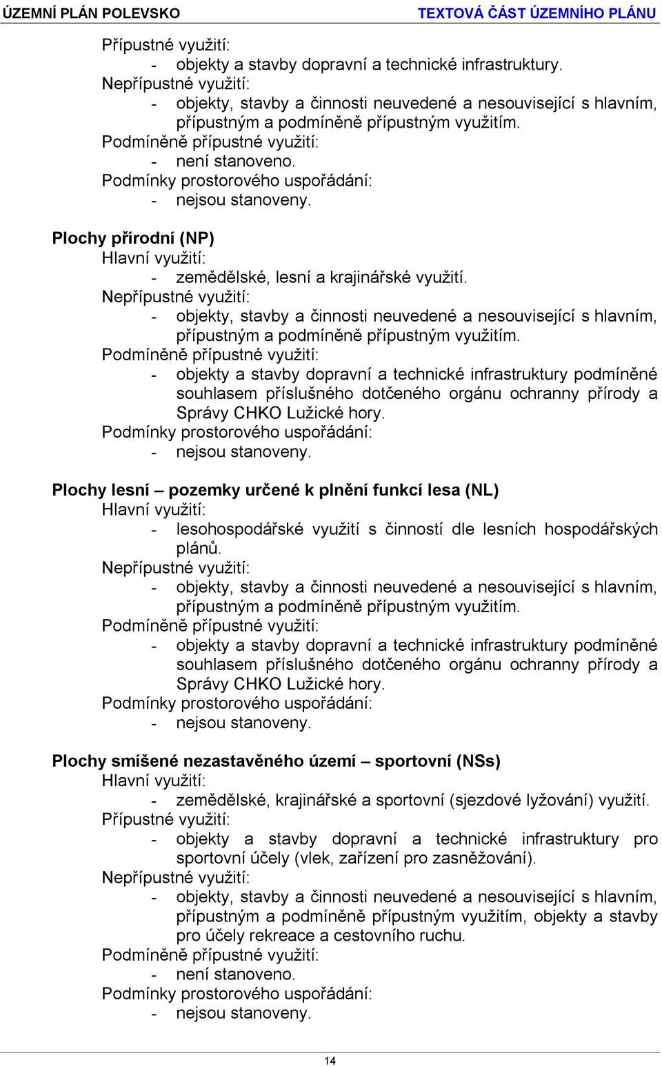 Plochy lesní pozemky určené k plnění funkcí lesa (NL) - lesohospodářské využití s činností dle lesních hospodářských plánů.