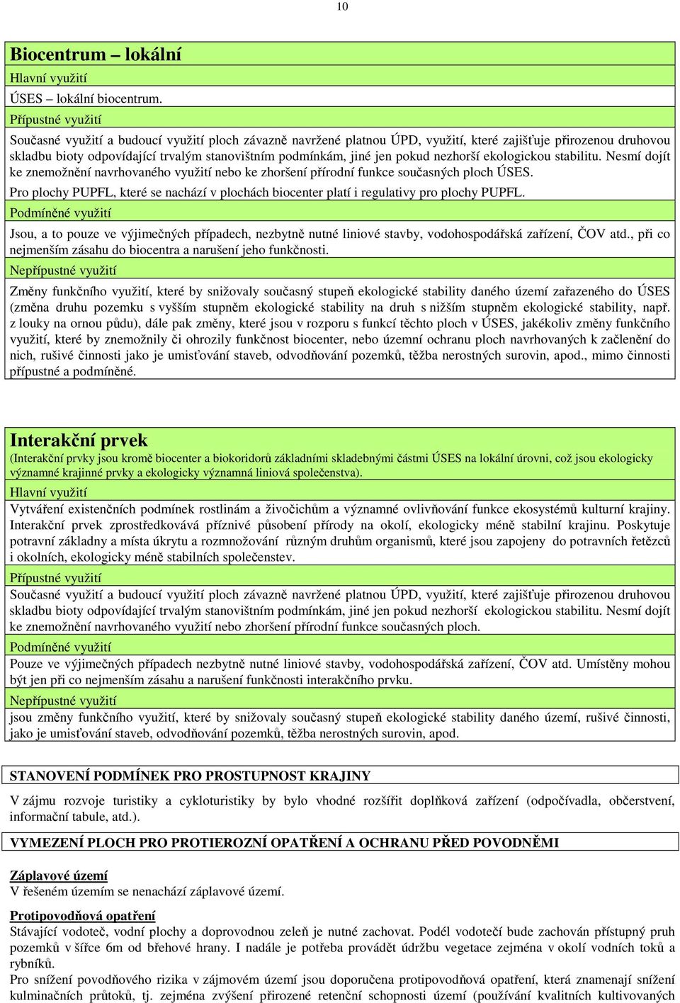 ekologickou stabilitu. Nesmí dojít ke znemožnění navrhovaného využití nebo ke zhoršení přírodní funkce současných ploch ÚSES.