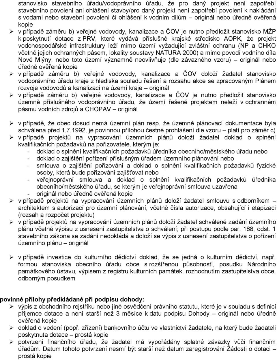 příslušné krajské středisko AOPK, že projekt vodohospodářské infrastruktury leží mimo území vyžadující zvláštní ochranu (NP a CHKO včetně jejich ochranných pásem, lokality soustavy NATURA 2000) a