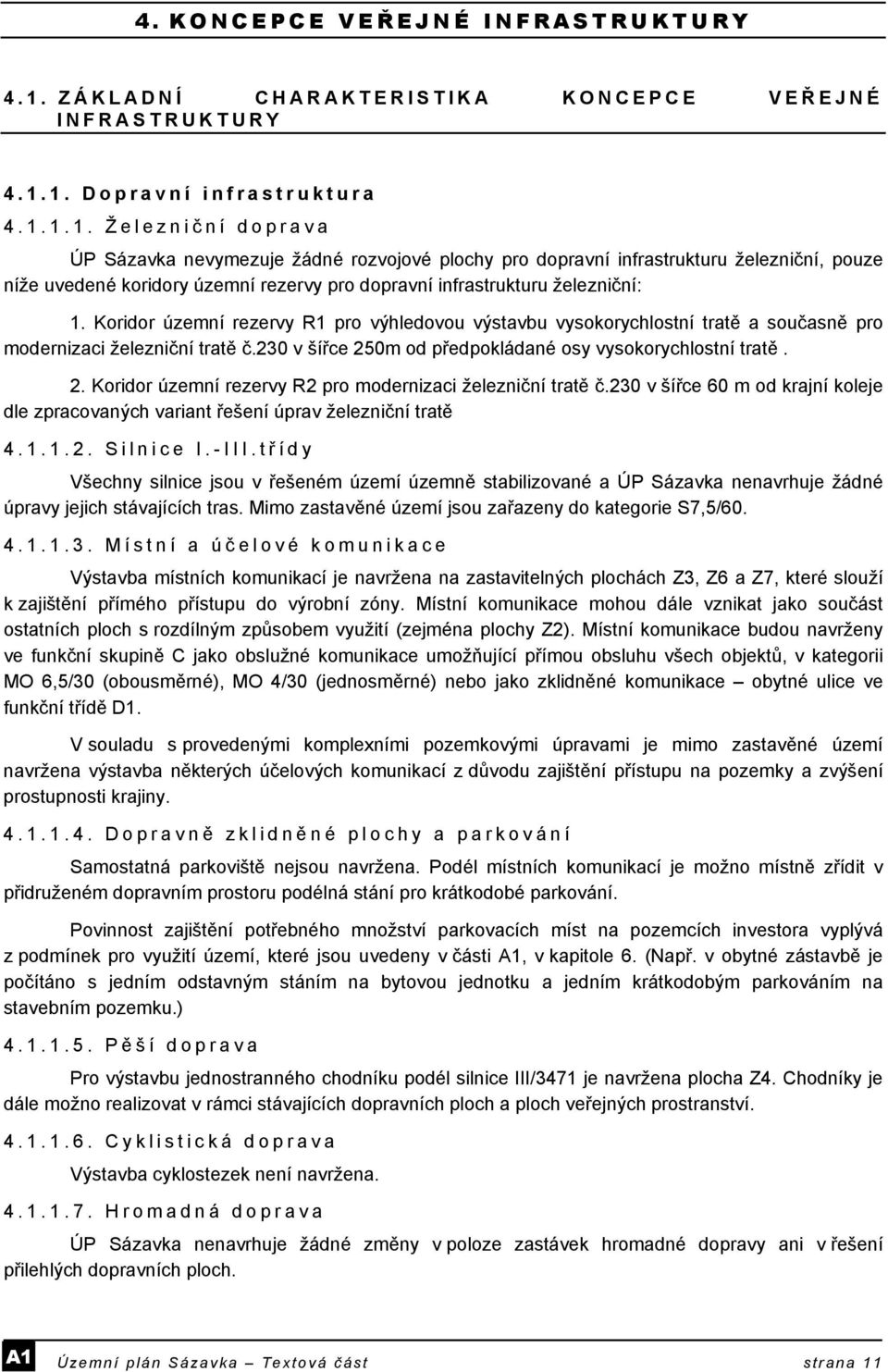 1. Dopravní infrastruktura 4.1.1.1. Železnič ní doprava ÚP Sázavka nevymezuje žádné rozvojové plochy pro dopravní infrastrukturu železniční, pouze níže uvedené koridory územní rezervy pro dopravní infrastrukturu železniční: 1.