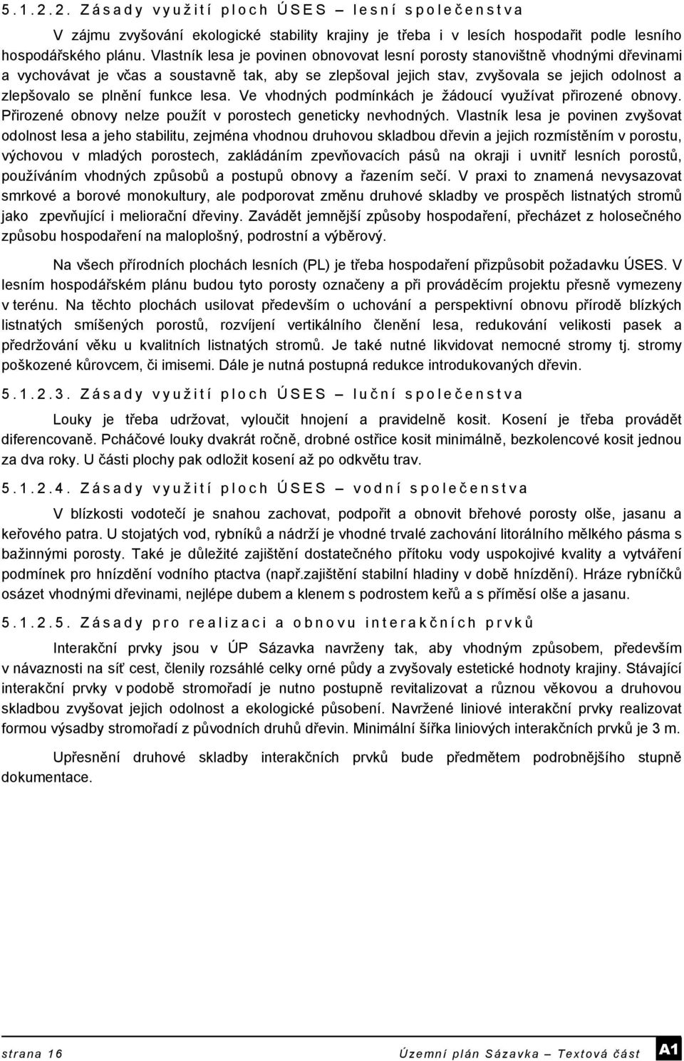 funkce lesa. Ve vhodných podmínkách je žádoucí využívat přirozené obnovy. Přirozené obnovy nelze použít v porostech geneticky nevhodných.