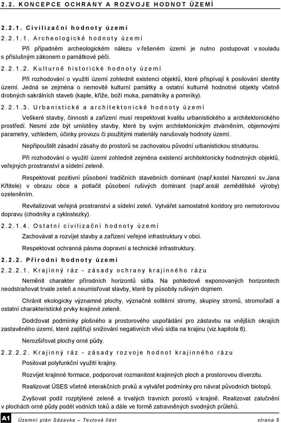 Jedná se zejména o nemovité kulturní památky a ostatní kulturně hodnotné objekty včetně drobných sakrálních staveb (kaple, kříže, boží muka, památníky a pomníky). 2.2.1.3.