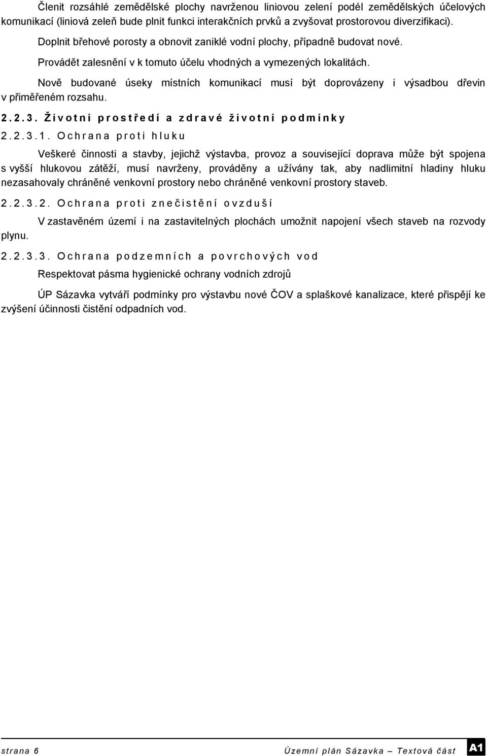 Nově budované úseky místních komunikací musí být doprovázeny i výsadbou dřevin v přiměřeném rozsahu. 2.2.3. Životní prostř edí a zdravé životní podmínky 2.2.3.1.