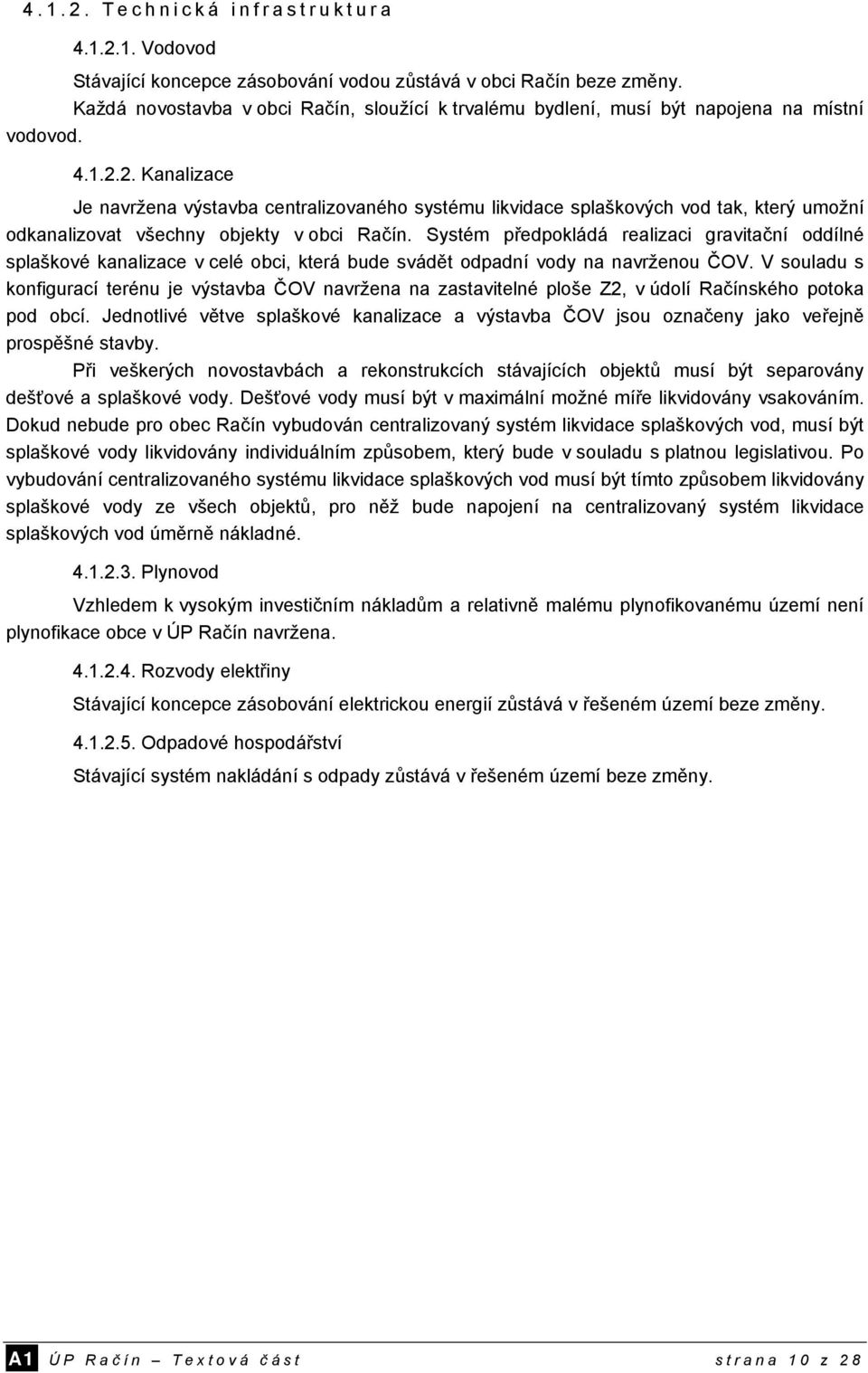 2. Kanalizace Je navržena výstavba centralizovaného systému likvidace splaškových vod tak, který umožní odkanalizovat všechny objekty v obci Račín.