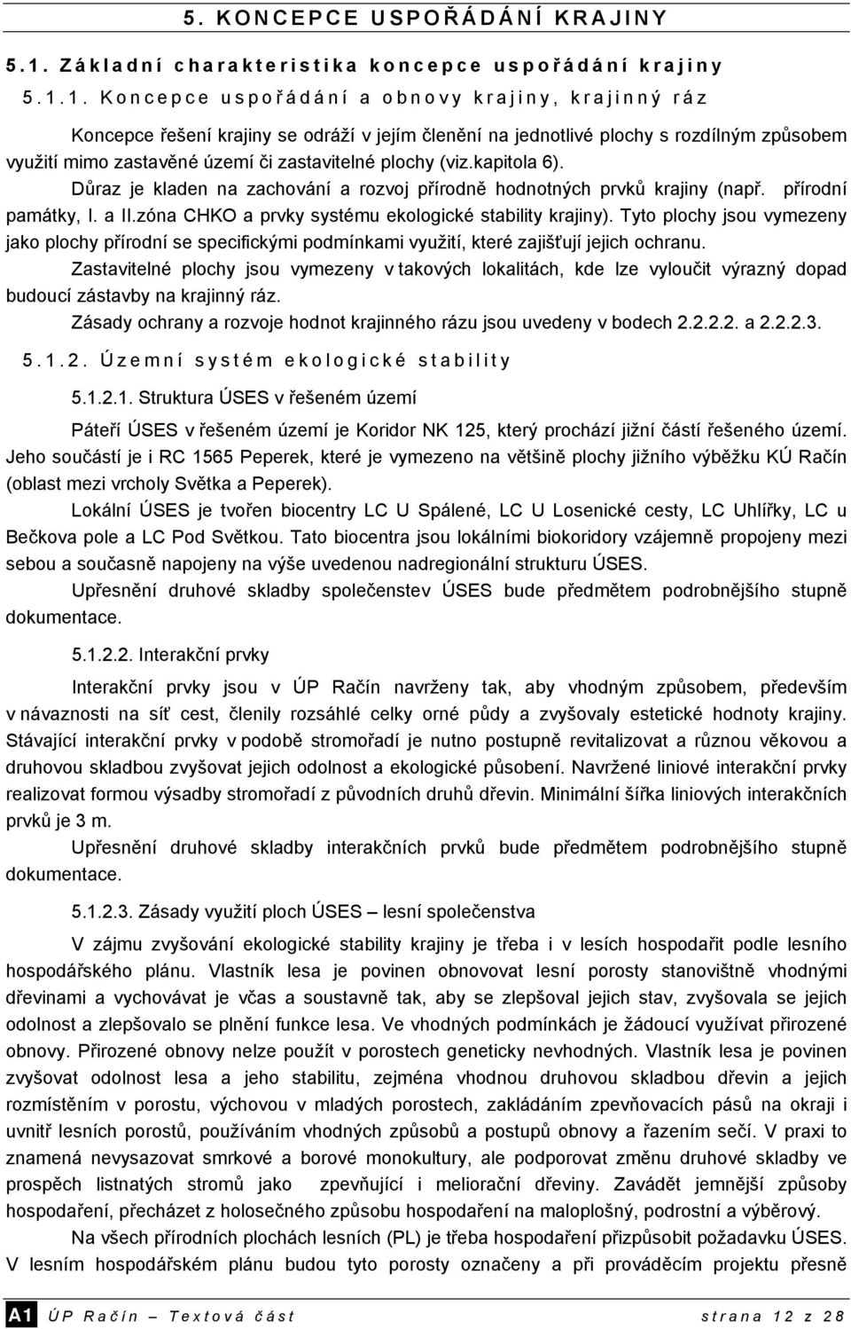 1. Koncepce uspoř ádání a obnovy krajiny, krajinný ráz Koncepce řešení krajiny se odráží v jejím členění na jednotlivé plochy s rozdílným způsobem využití mimo zastavěné území či zastavitelné plochy