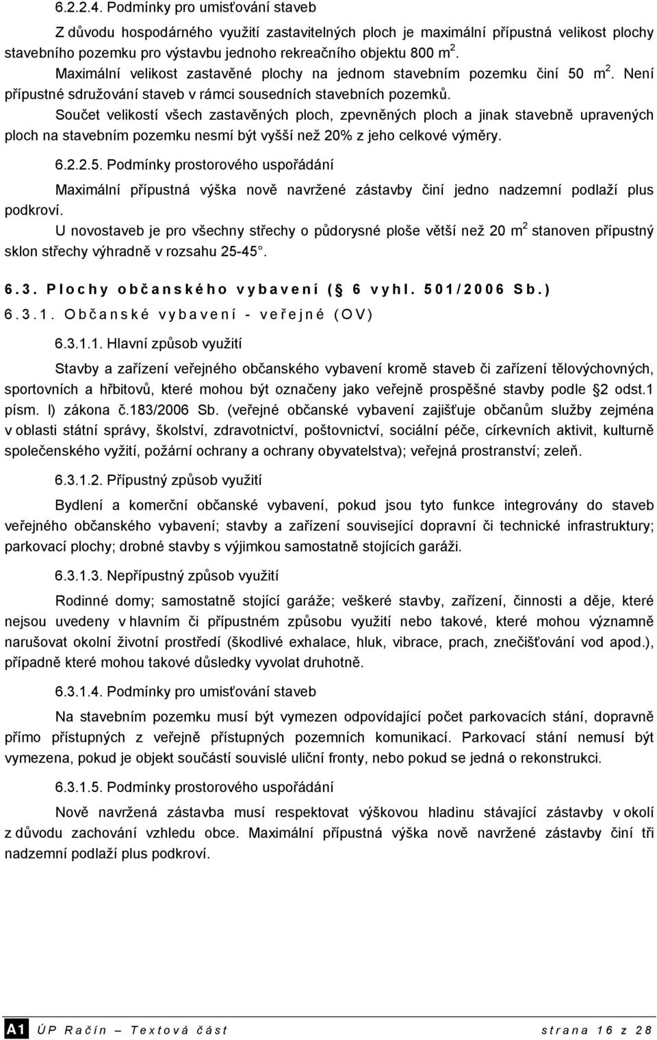 Součet velikostí všech zastavěných ploch, zpevněných ploch a jinak stavebně upravených ploch na stavebním pozemku nesmí být vyšší než 20% z jeho celkové výměry. 6.2.2.5.