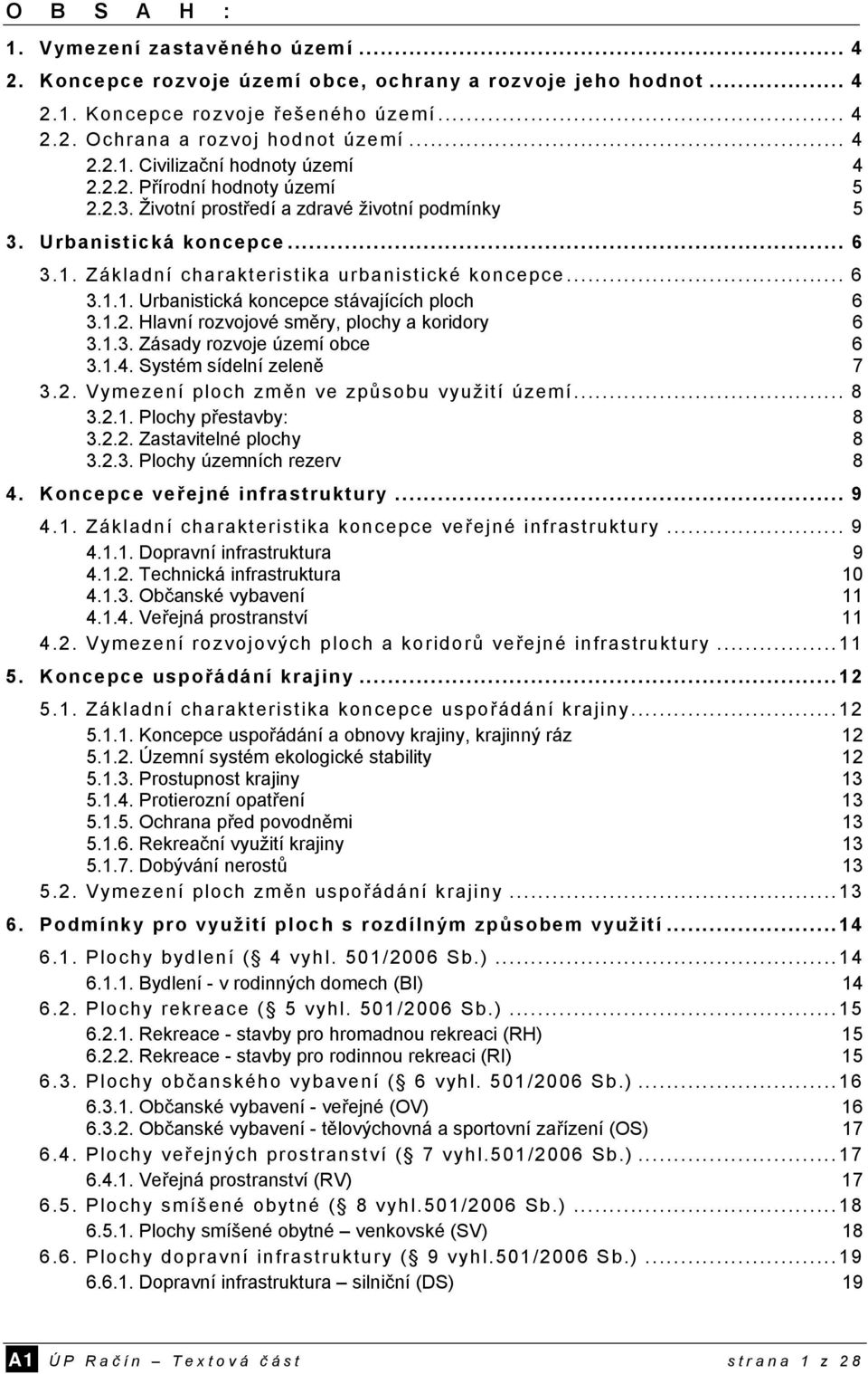 1.2. Hlavní rozvojové směry, plochy a koridory 6 3.1.3. Zásady rozvoje území obce 6 3.1.4. Systém sídelní zeleně 7 3.2. Vymezení ploch změn ve způsobu využití území... 8 3.2.1. Plochy přestavby: 8 3.