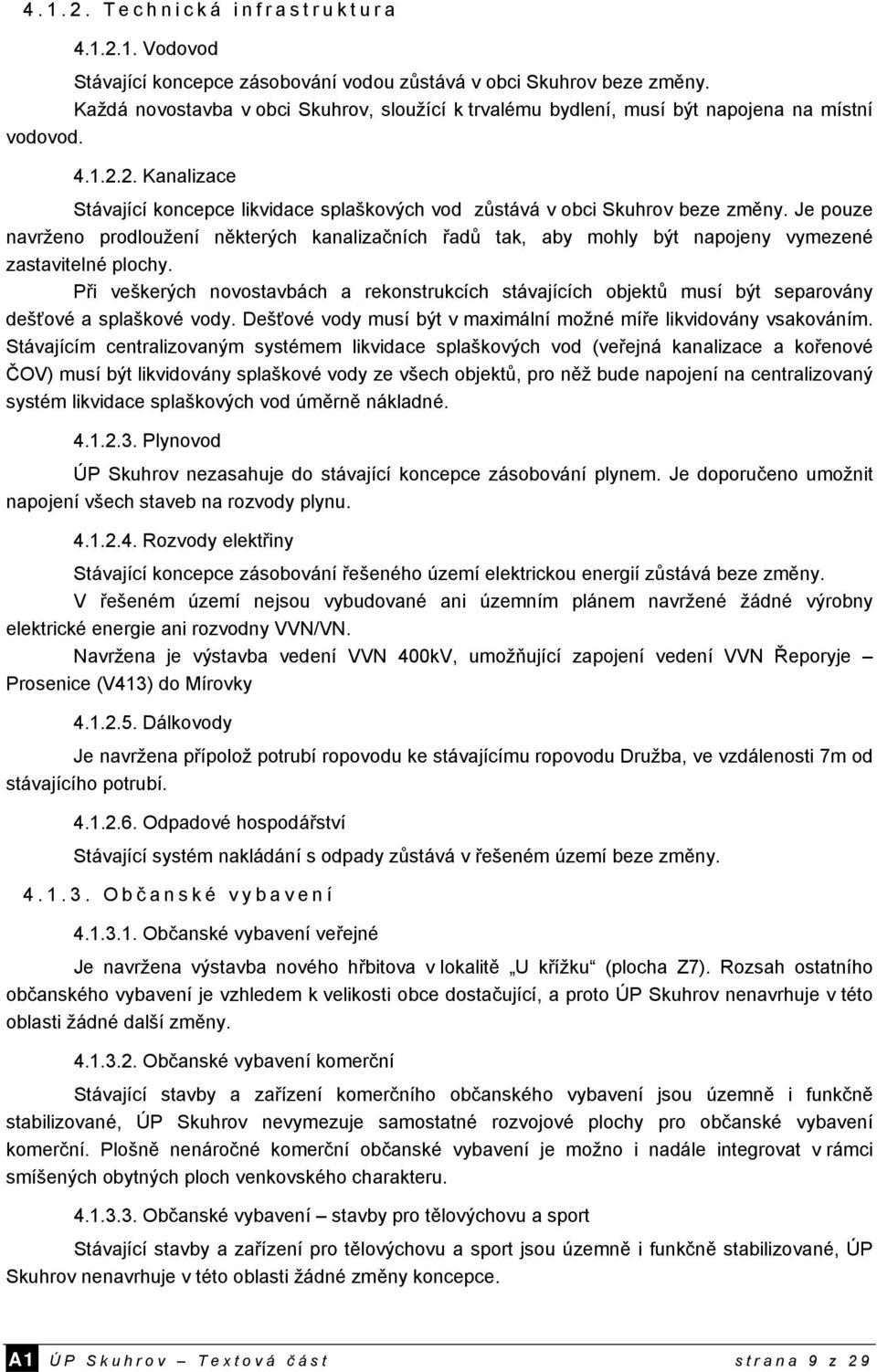 Je pouze navrženo prodloužení některých kanalizačních řadů tak, aby mohly být napojeny vymezené zastavitelné plochy.