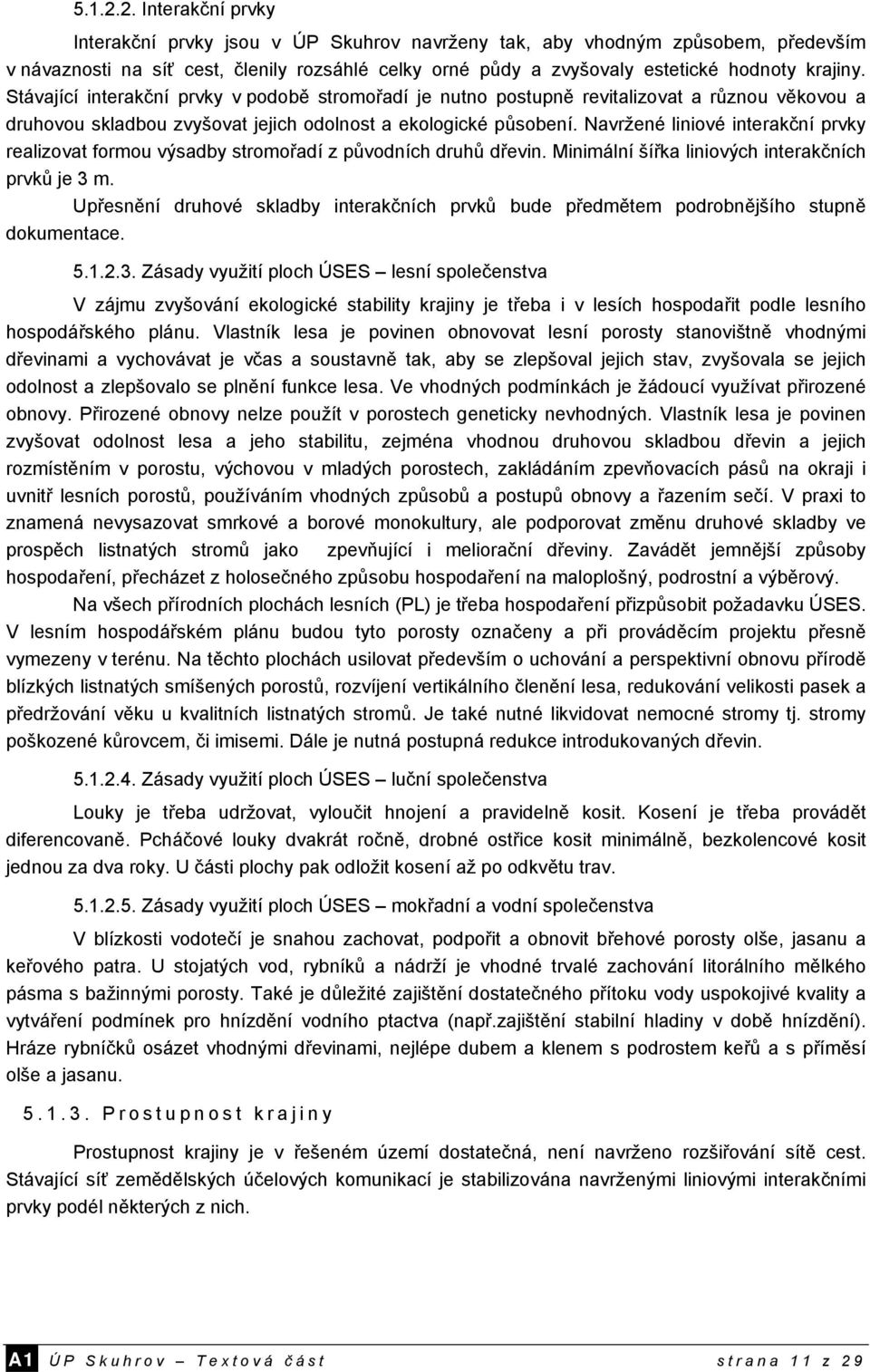 Stávající interakční prvky v podobě stromořadí je nutno postupně revitalizovat a různou věkovou a druhovou skladbou zvyšovat jejich odolnost a ekologické působení.