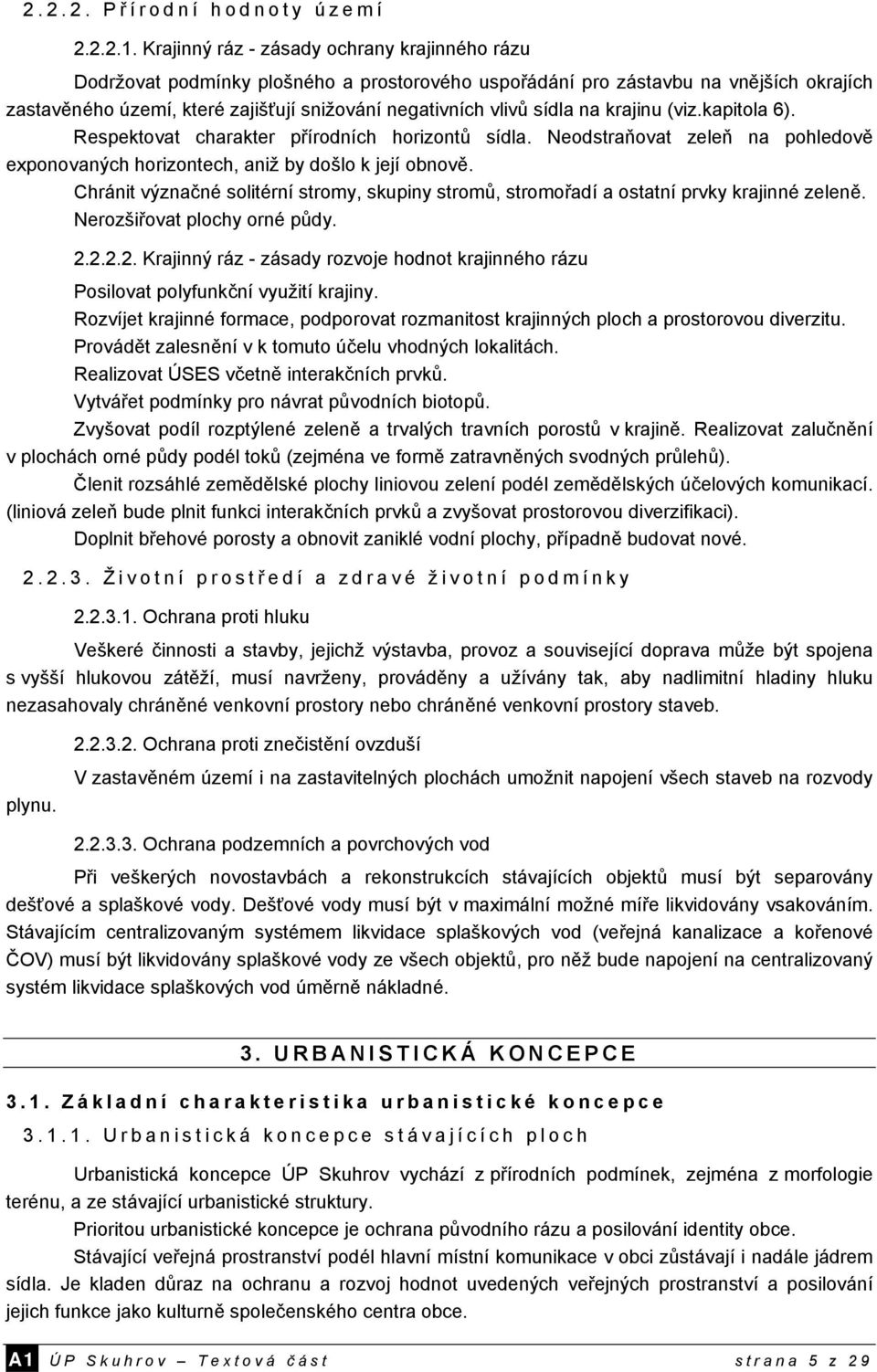 sídla na krajinu (viz.kapitola 6). Respektovat charakter přírodních horizontů sídla. Neodstraňovat zeleň na pohledově exponovaných horizontech, aniž by došlo k její obnově.