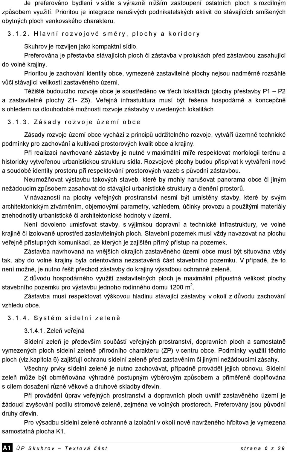 Hlavní rozvojové smě ry, plochy a koridory Skuhrov je rozvíjen jako kompaktní sídlo. Preferována je přestavba stávajících ploch či zástavba v prolukách před zástavbou zasahující do volné krajiny.