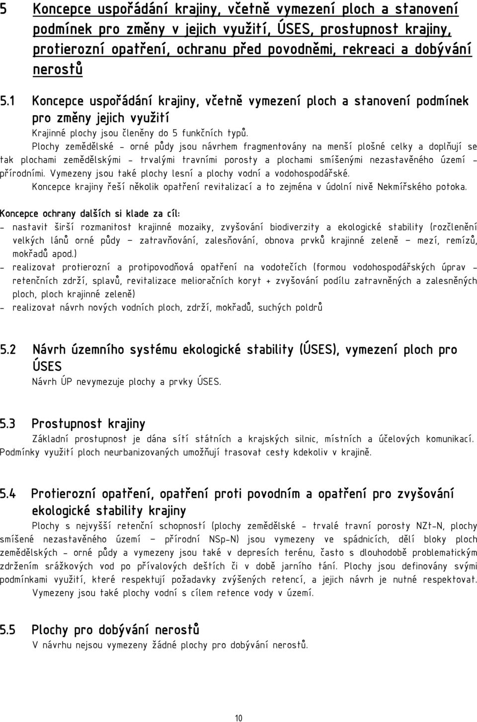 Plochy zemědělské - orné půdy jsou návrhem fragmentovány na menší plošné celky a doplňují se tak plochami zemědělskými - trvalými travními porosty a plochami smíšenými nezastavěného území -