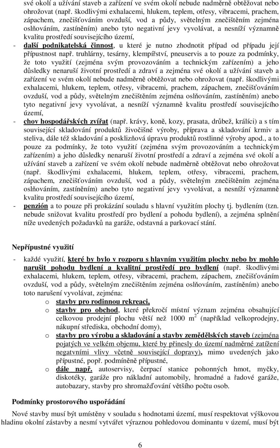 vyvolávat, a nesníží významně kvalitu prostředí souvisejícího území, - další podnikatelská činnost, u které je nutno zhodnotit případ od případu její přípustnost např.