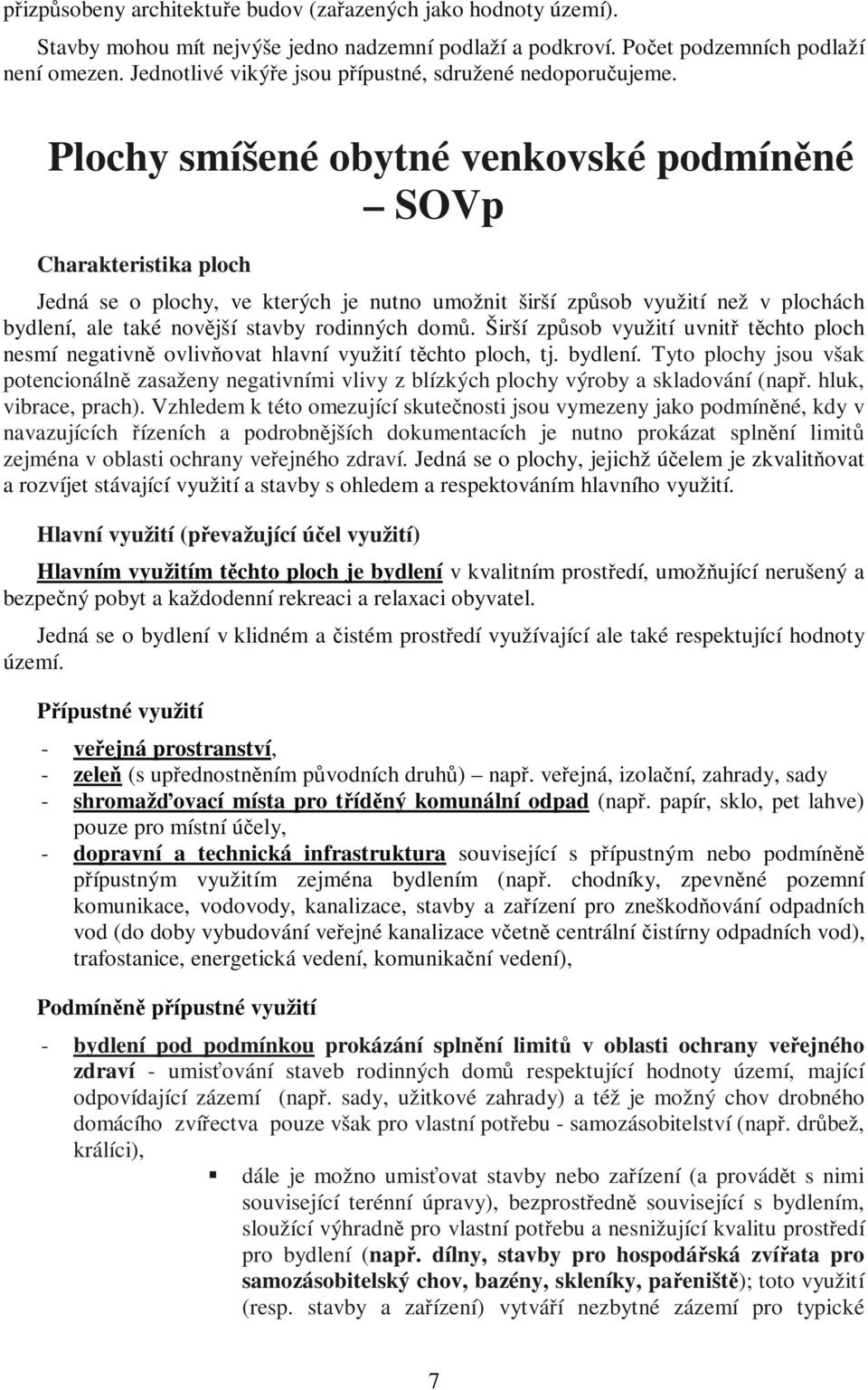 Plochy smíšené obytné venkovské podmíněné SOVp Charakteristika ploch Jedná se o plochy, ve kterých je nutno umožnit širší způsob využití než v plochách bydlení, ale také novější stavby rodinných domů.