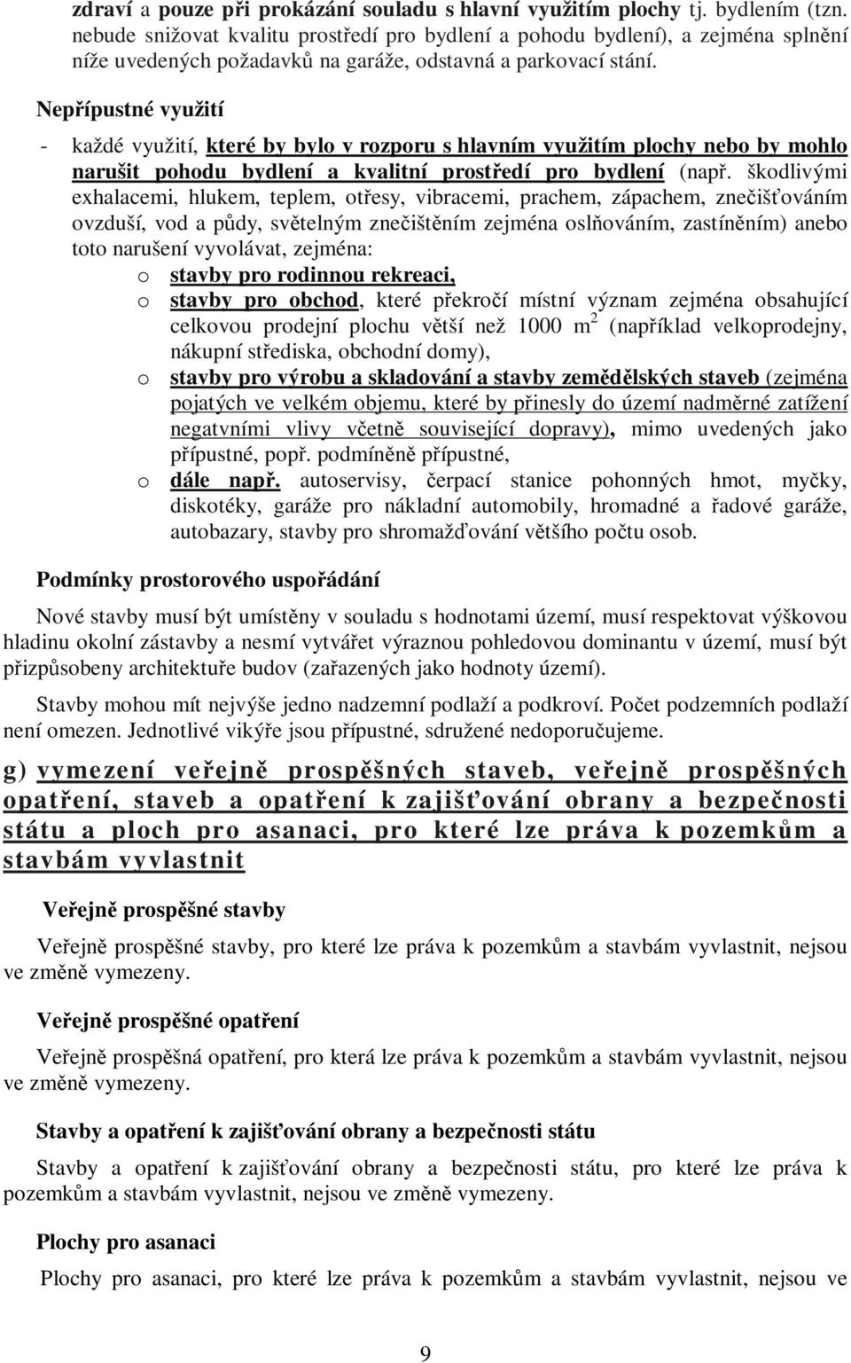 Nepřípustné využití - každé využití, které by bylo v rozporu s hlavním využitím plochy nebo by mohlo narušit pohodu bydlení a kvalitní prostředí pro bydlení (např.