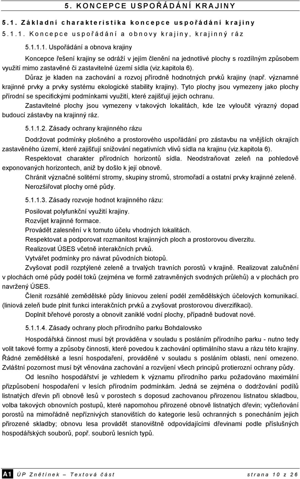 1. Koncepce uspoř ádání a obnovy krajiny, krajinný ráz 5.1.1.1. Uspořádání a obnova krajiny Koncepce řešení krajiny se odráží v jejím členění na jednotlivé plochy s rozdílným způsobem využití mimo zastavěné či zastavitelné území sídla (viz.