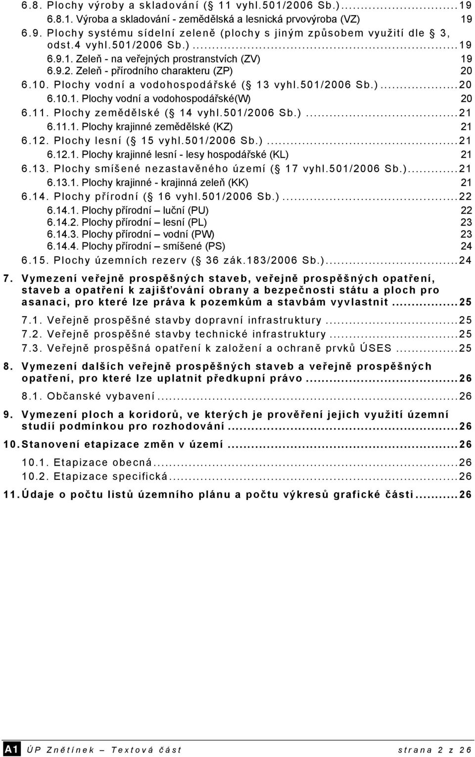 11. Plochy zemědělské ( 14 vyhl.501/2006 Sb.)...21 6.11.1. Plochy krajinné zemědělské (KZ) 21 6.12. Plochy lesní ( 15 vyhl.501/2006 Sb.)...21 6.12.1. Plochy krajinné lesní - lesy hospodářské (KL) 21 6.