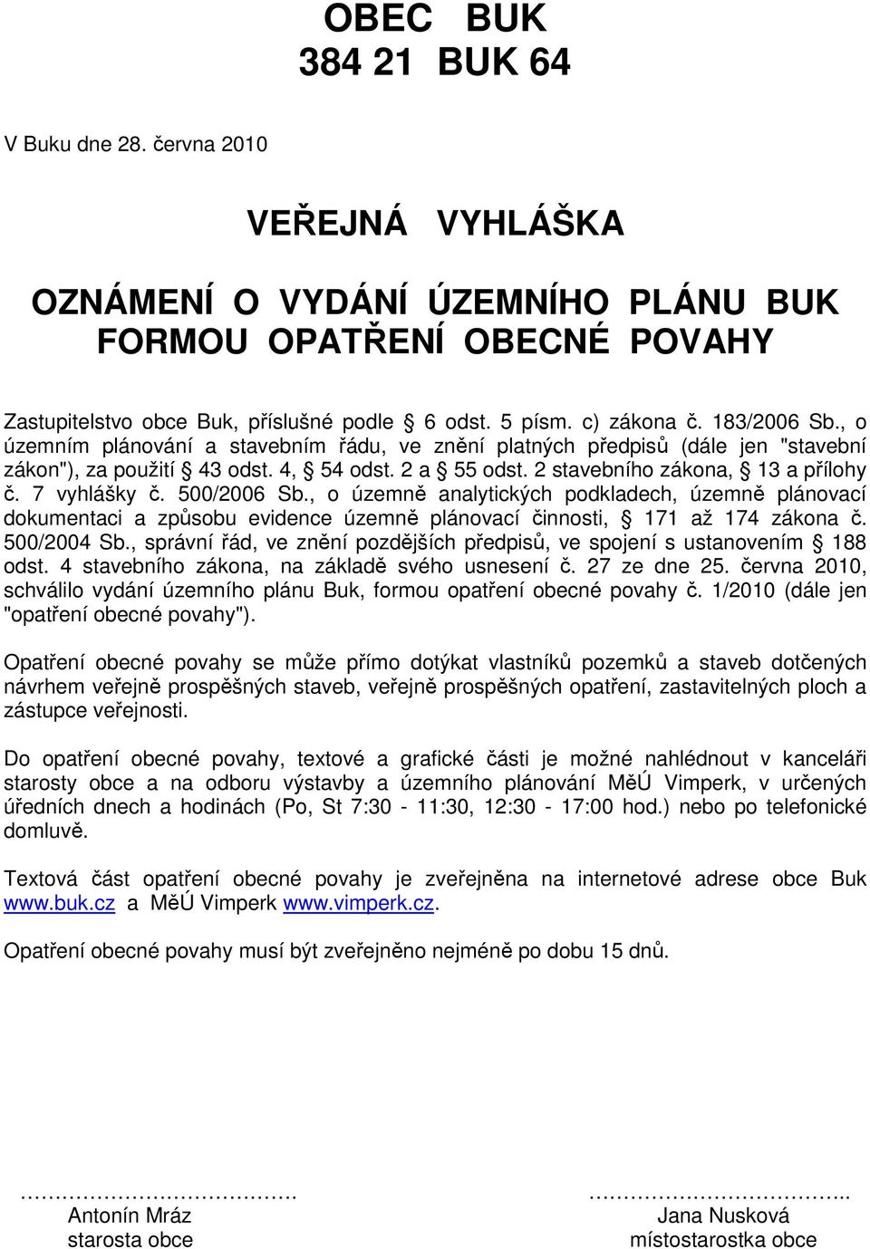 2 stavebního zákona, 13 a přílohy č. 7 vyhlášky č. 500/2006 Sb., o územně analytických podkladech, územně plánovací dokumentaci a způsobu evidence územně plánovací činnosti, 171 až 174 zákona č.