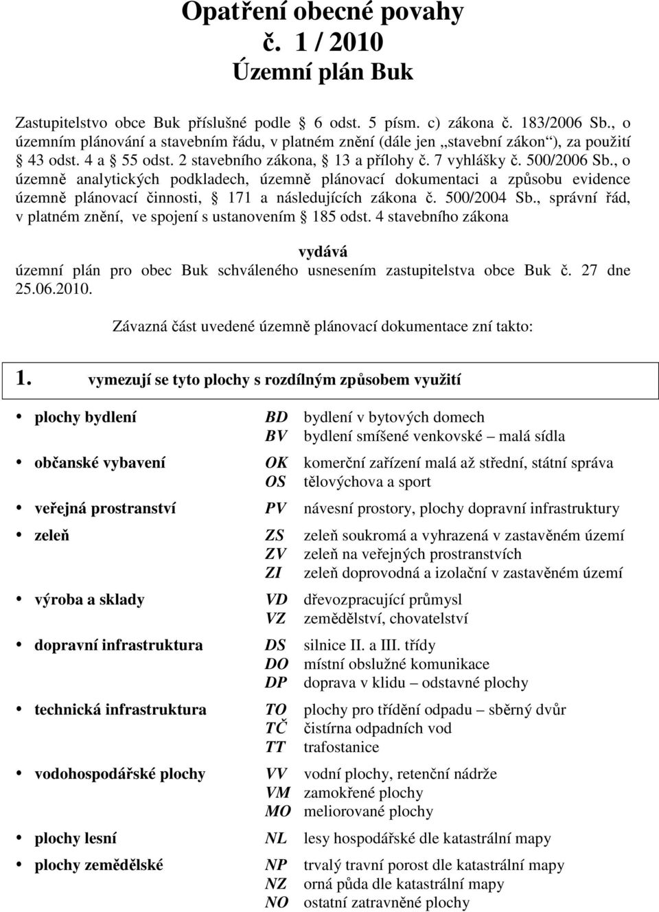 , o územně analytických podkladech, územně plánovací dokumentaci a způsobu evidence územně plánovací činnosti, 171 a následujících zákona č. 500/2004 Sb.