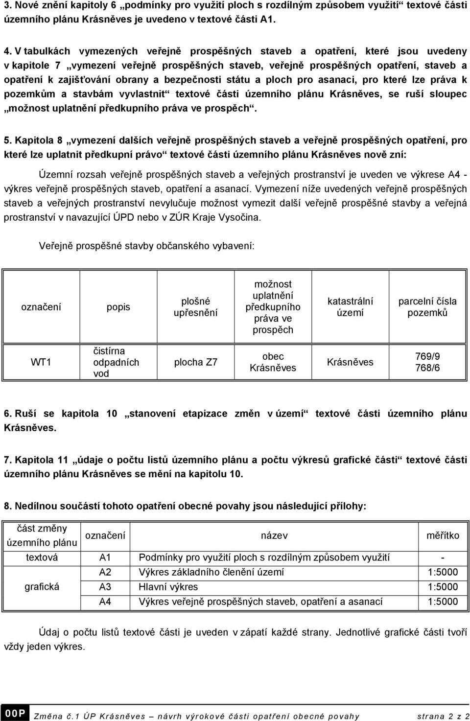 a bezpečnosti státu a ploch pro asanaci, pro které lze práva k pozemkům a stavbám vyvlastnit textové části územního plánu Krásněves, se ruší sloupec možnost uplatnění předkupního práva ve prospěch. 5.