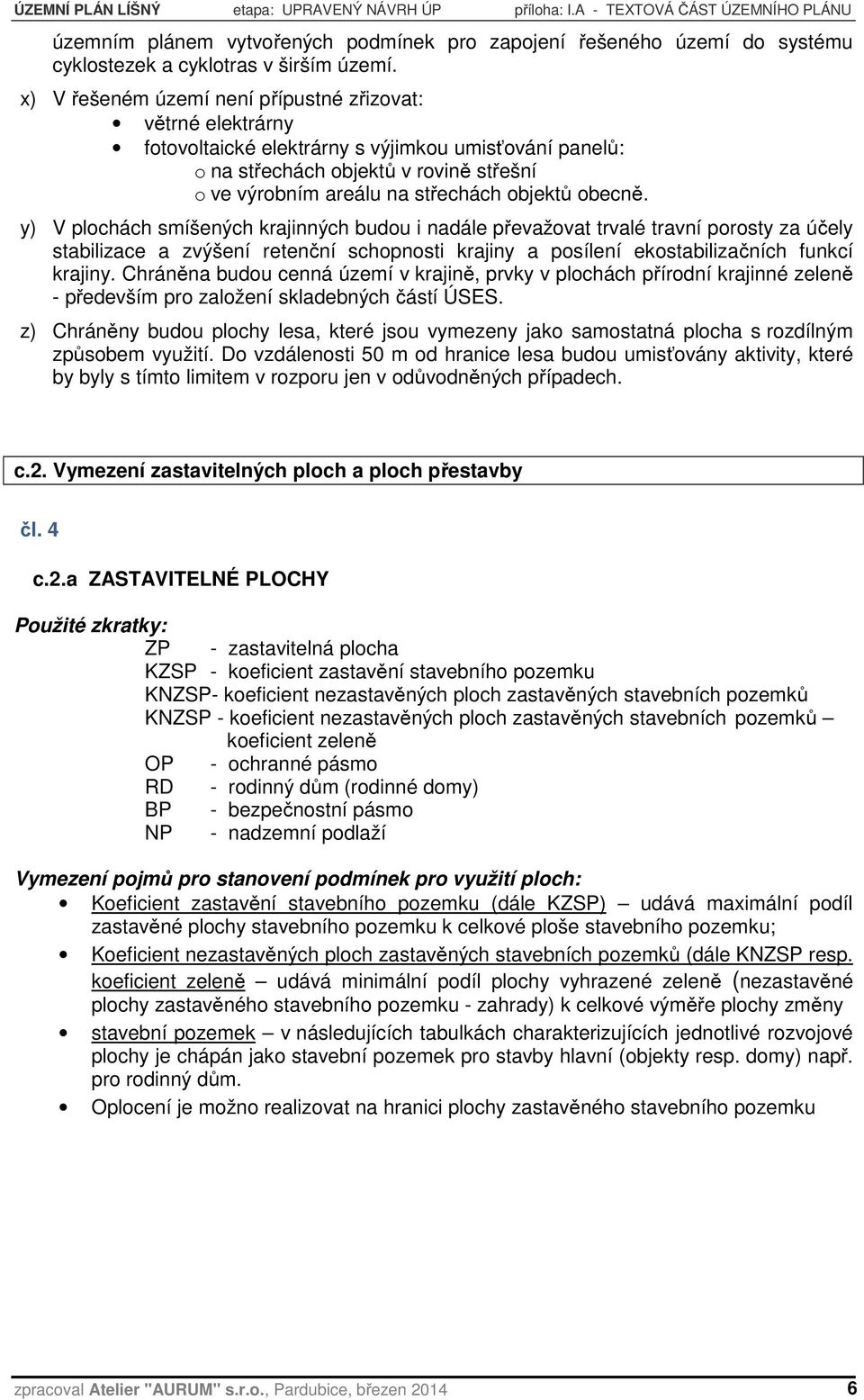 obecně. y) V plochách smíšených krajinných budou i nadále převažovat trvalé travní porosty za účely stabilizace a zvýšení retenční schopnosti krajiny a posílení ekostabilizačních funkcí krajiny.