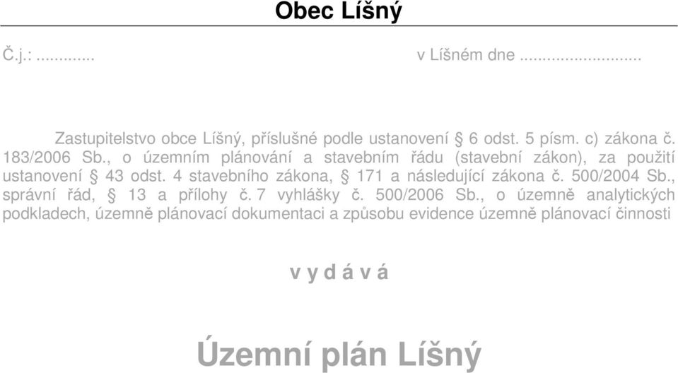 4 stavebního zákona, 171 a následující zákona č. 500/2004 Sb., správní řád, 13 a přílohy č. 7 vyhlášky č. 500/2006 Sb.