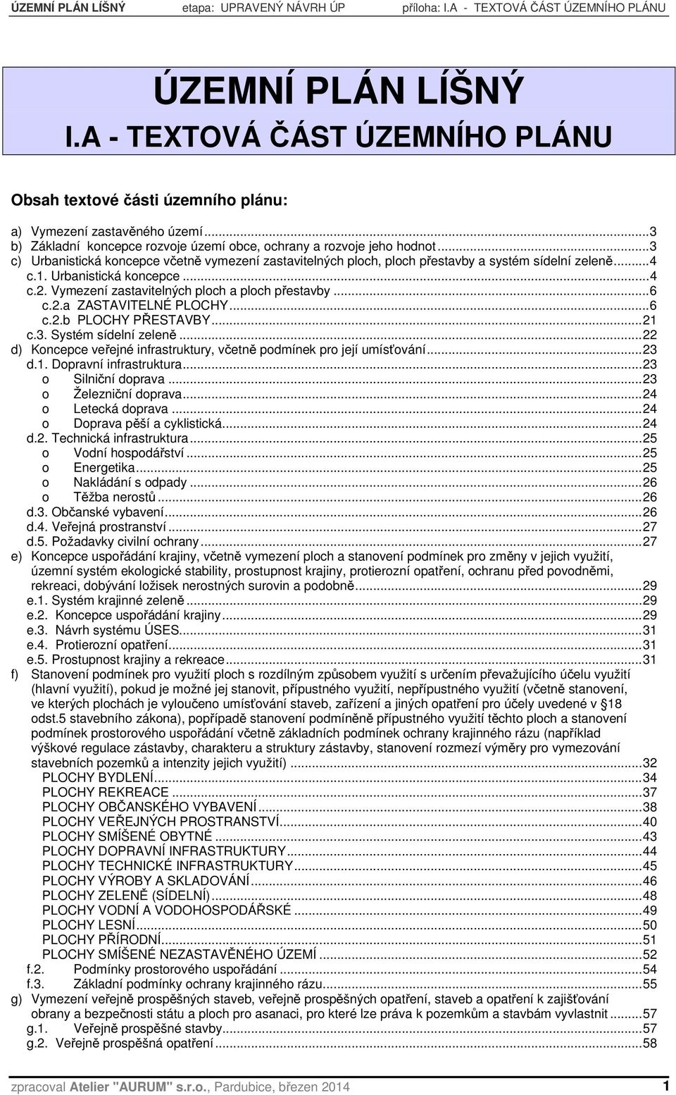 .. 3 c) Urbanistická koncepce včetně vymezení zastavitelných ploch, ploch přestavby a systém sídelní zeleně... 4 c.1. Urbanistická koncepce... 4 c.2. Vymezení zastavitelných ploch a ploch přestavby.