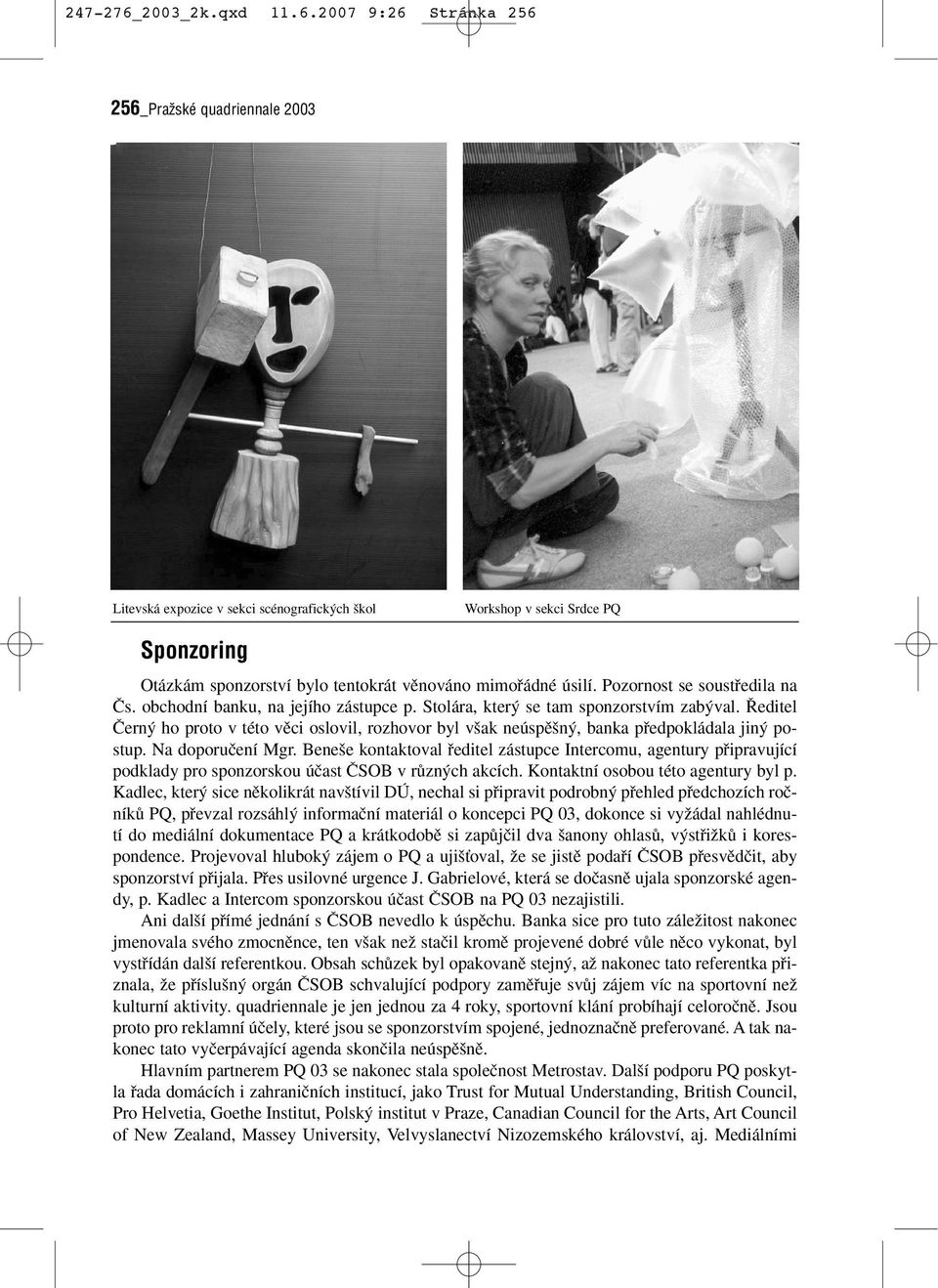 2007 9:26 Stránka 256 256_Pražské quadriennale 2003 Litevská expozice v sekci scénografick ch kol Workshop v sekci Srdce PQ Sponzoring Otázkám sponzorství bylo tentokrát vûnováno mimofiádné úsilí.