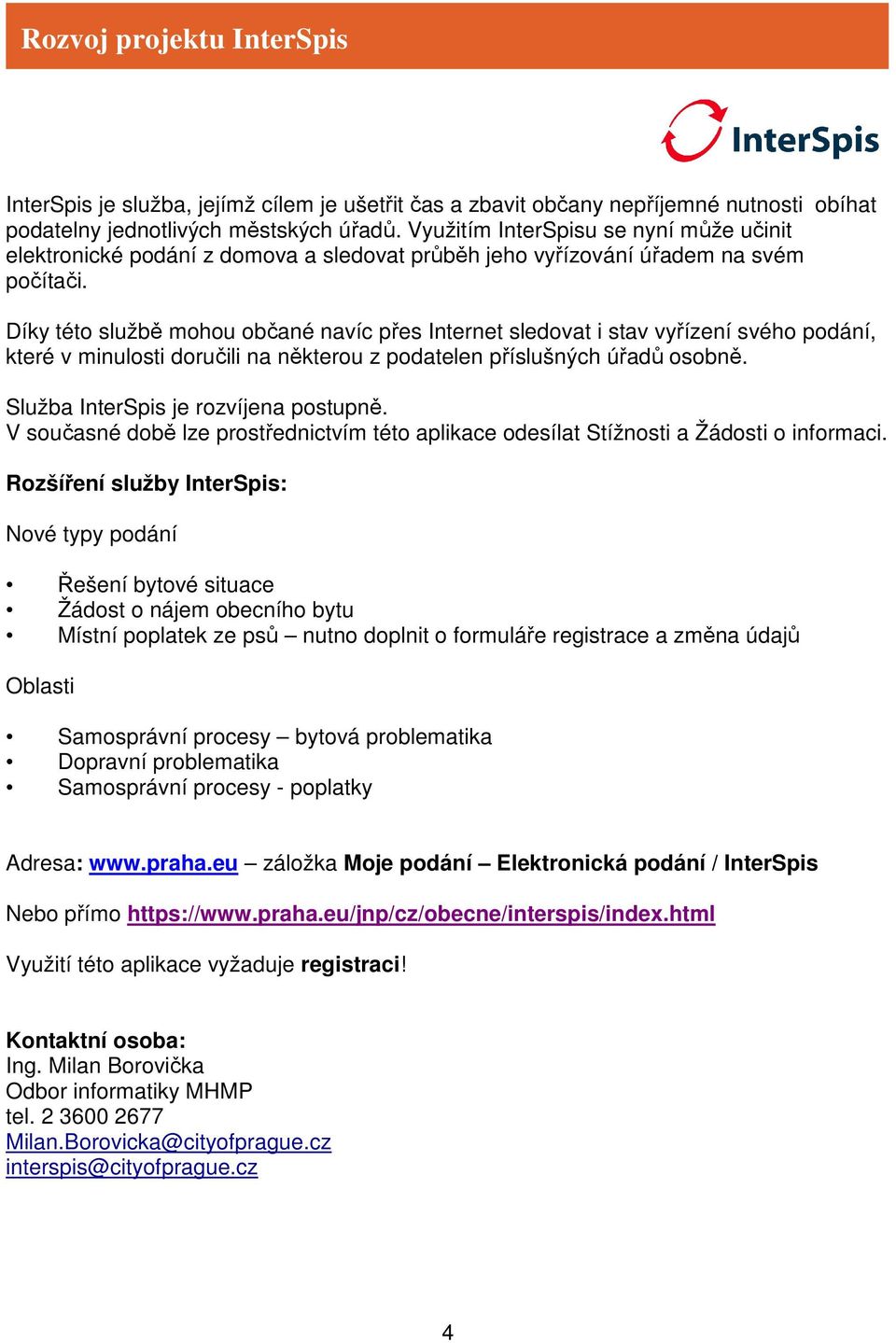 Díky této službě mohou občané navíc přes Internet sledovat i stav vyřízení svého podání, které v minulosti doručili na některou z podatelen příslušných úřadů osobně.