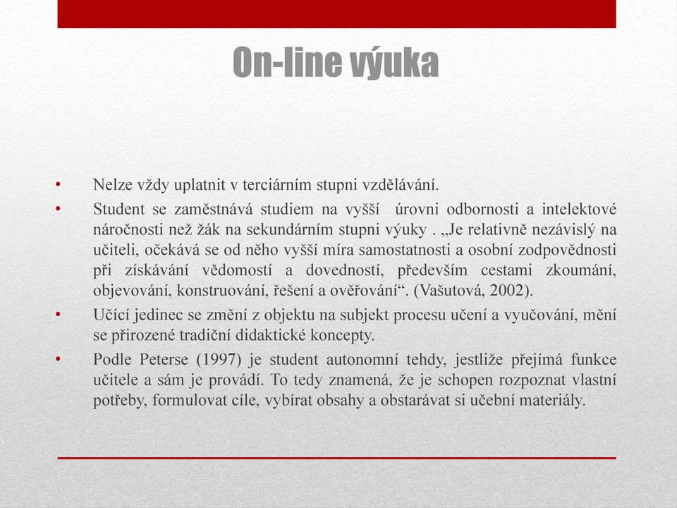 konstruování, řešení a ověřování. (Vašutová, 2002). Učící jedinec se změní z objektu na subjekt procesu učení a vyučování, mění se přirozené tradiční didaktické koncepty.