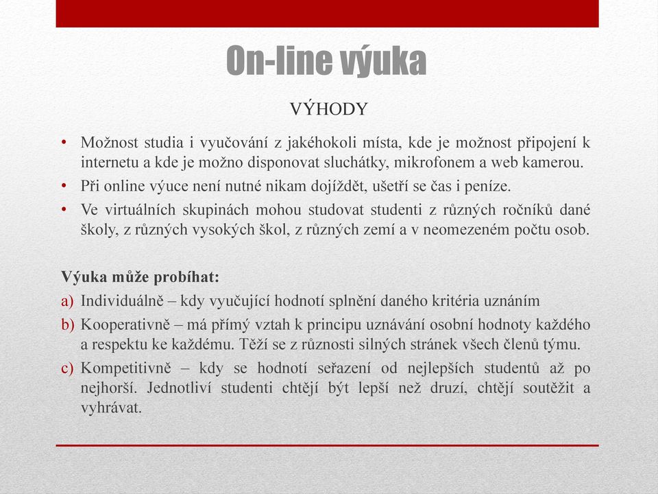 Ve virtuálních skupinách mohou studovat studenti z různých ročníků dané školy, z různých vysokých škol, z různých zemí a v neomezeném počtu osob.