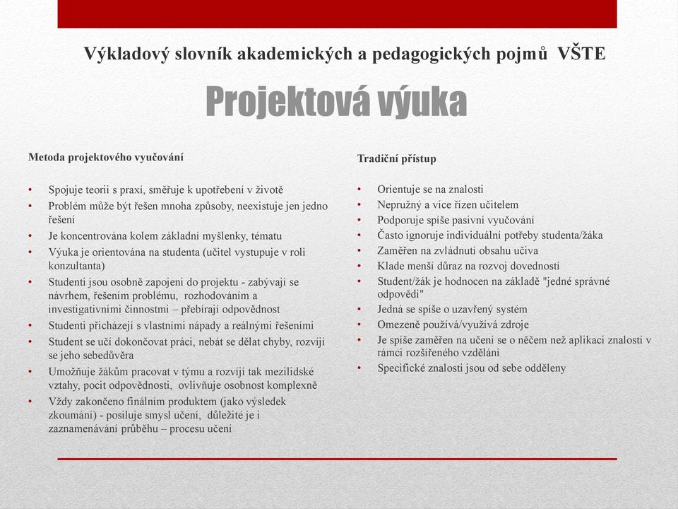 investigativními činnostmi přebírají odpovědnost Studenti přicházejí s vlastními nápady a reálnými řešeními Student se učí dokončovat práci, nebát se dělat chyby, rozvíjí se jeho sebedůvěra Umoţňuje