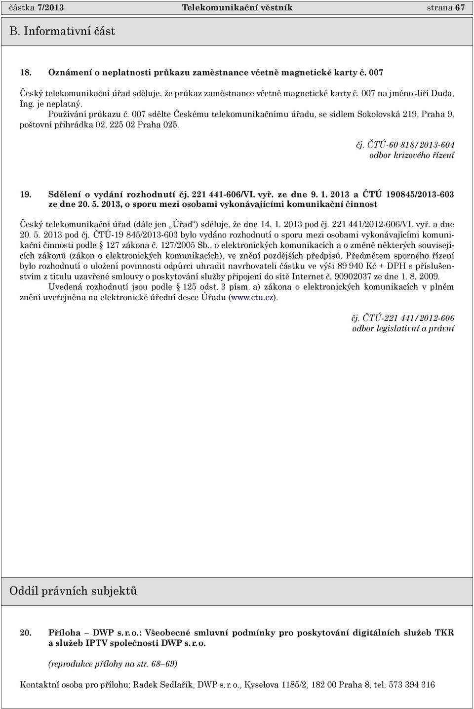 007 sdìlte Èeskému telekomunikaènímu úøadu, se sídlem Sokolovská 219, Praha 9, poštovní pøihrádka 02, 225 02 Praha 025. èj. ÈTÚ-60 818/2013-604 odbor krizového øízení 19.
