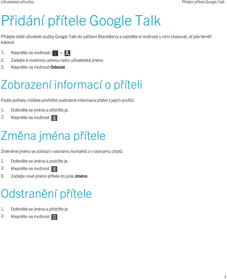 Zobrazení informací o příteli Podle potřeby můžete prohlížet podrobné informace přátel z jejich profilů. 1. Dotkněte se jména a přidržte je. 2. Klepněte na možnost.