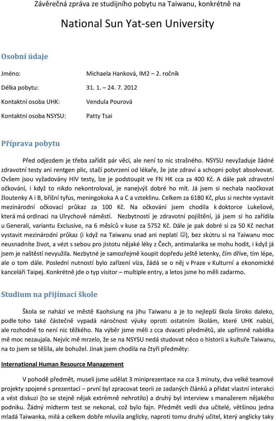 NSYSU nevyžaduje žádné zdravotní testy ani rentgen plic, stačí potvrzení od lékaře, že jste zdraví a schopni pobyt absolvovat.