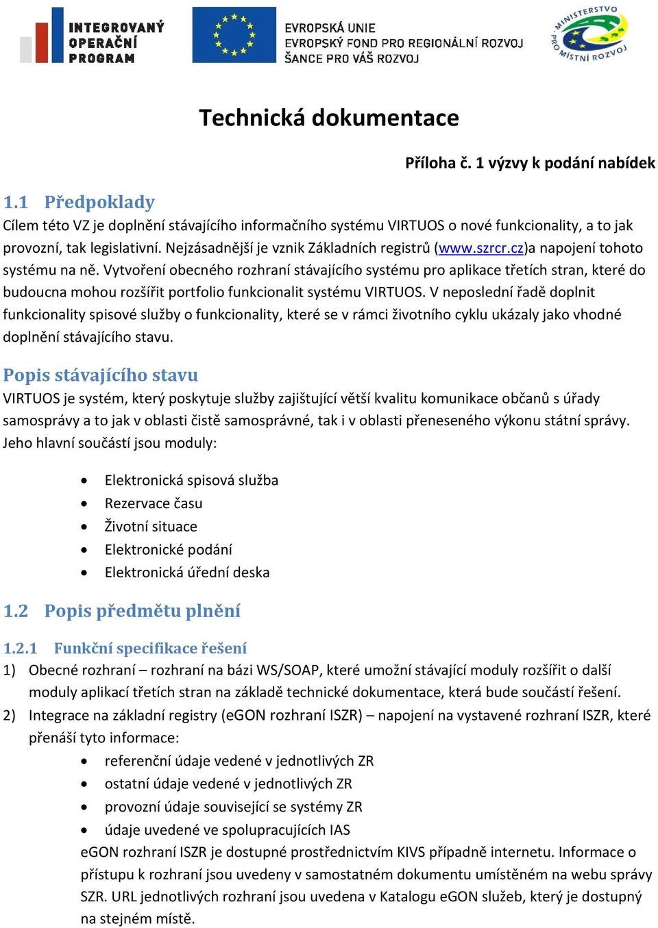 Vytvoření obecného rozhraní stávajícího systému pro aplikace třetích stran, které do budoucna mohou rozšířit portfolio funkcionalit systému VIRTUOS.