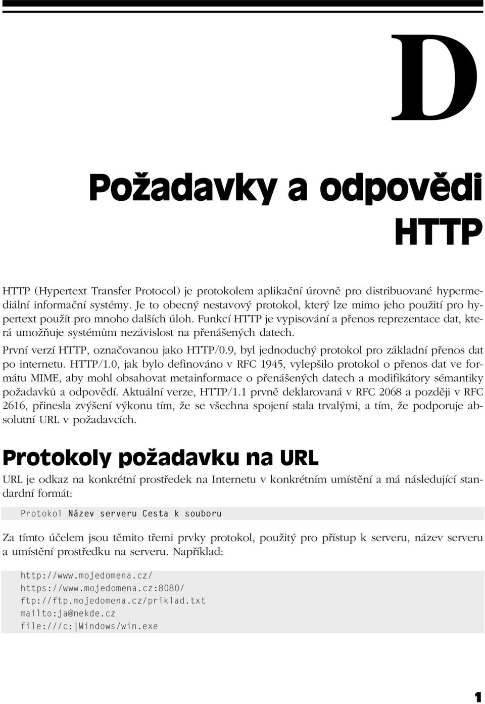 Funkcí HTTP je vypisování a přenos reprezentace dat, která umožňuje systémům nezávislost na přenášených datech. První verzí HTTP, označovanou jako HTTP/0.