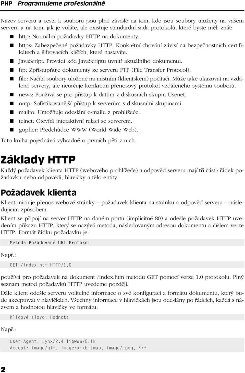 JavaScript: Provádí kód JavaScriptu uvnitř aktuálního dokumentu. ftp: Zpřístupňuje dokumenty ze serveru FTP (File Transfer Protocol). file: Načítá soubory uložené na místním (klientském) počítači.