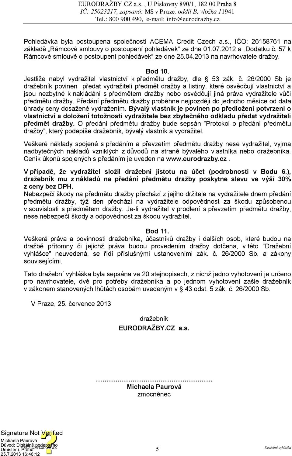 26/2000 Sb je dražebník povinen předat vydražiteli předmět dražby a listiny, které osvědčují vlastnictví a jsou nezbytné k nakládání s předmětem dražby nebo osvědčují jiná práva vydražitele vůči