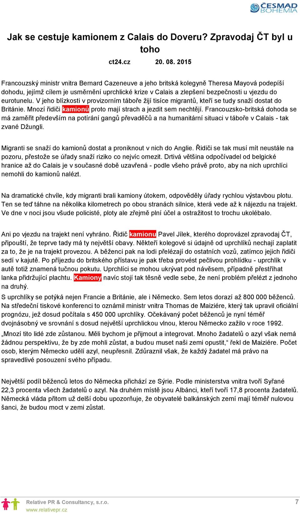 eurotunelu. V jeho blízkosti v provizorním táboře žijí tisíce migrantů, kteří se tudy snaží dostat do Británie. Mnozí řidiči kamionů proto mají strach a jezdit sem nechtějí.