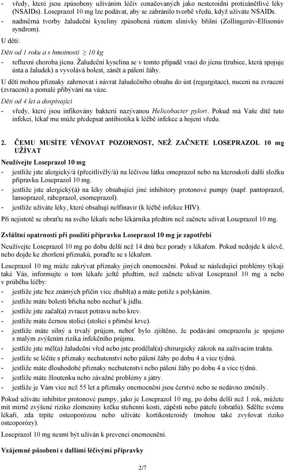 Žaludeční kyselina se v tomto případě vrací do jícnu (trubice, která spojuje ústa a žaludek) a vyvolává bolest, zánět a pálení žáhy.