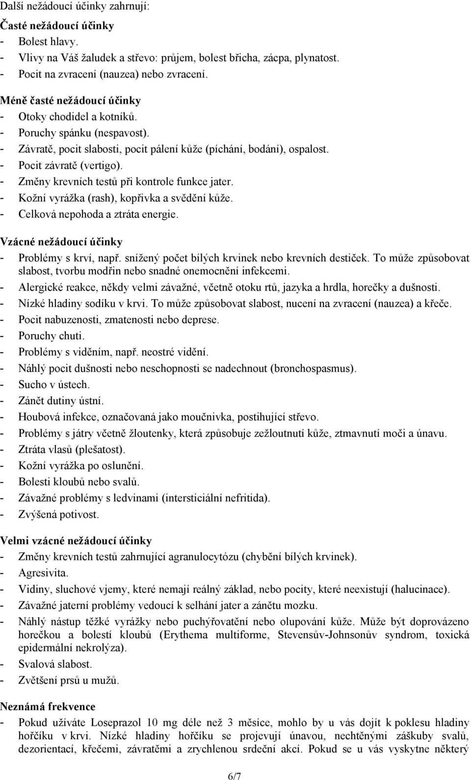 - Změny krevních testů při kontrole funkce jater. - Kožní vyrážka (rash), kopřivka a svědění kůže. - Celková nepohoda a ztráta energie. Vzácné nežádoucí účinky - Problémy s krví, např.