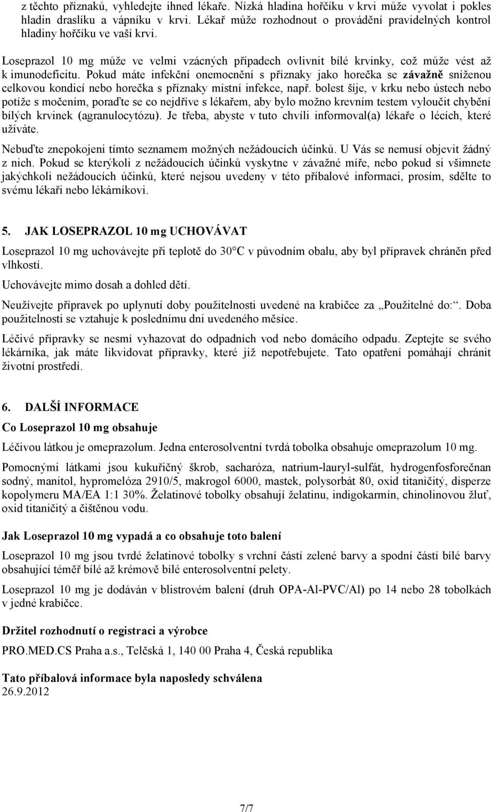 Pokud máte infekční onemocnění s příznaky jako horečka se závažně sníženou celkovou kondicí nebo horečka s příznaky místní infekce, např.